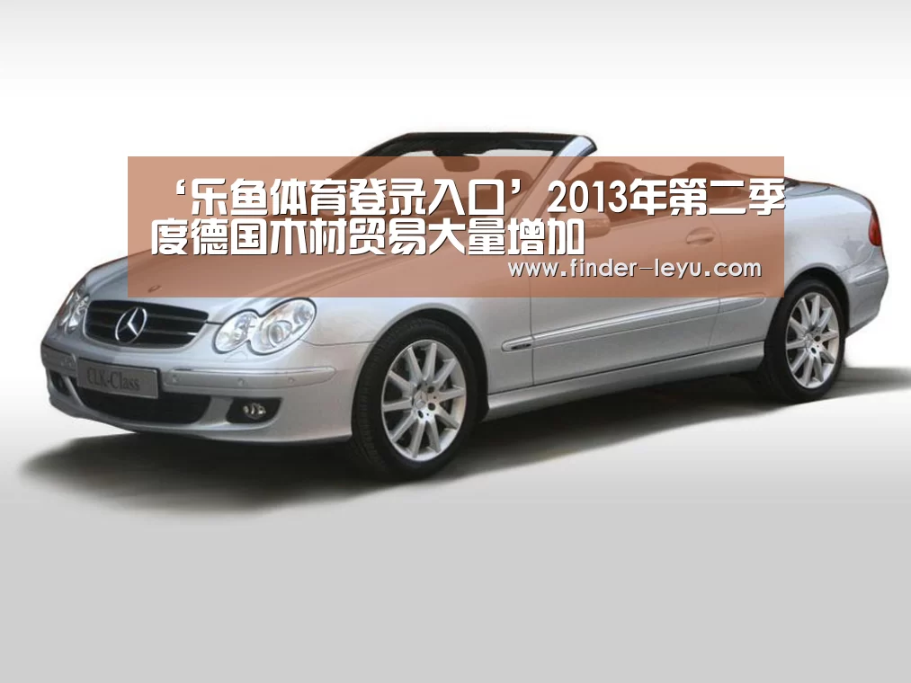 ‘乐鱼体育登录入口’2013年第二季度德国木材贸易大量增加(图1) 注册