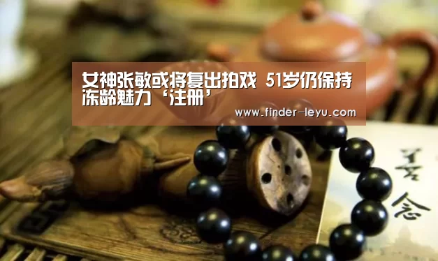 女神张敏或将复出拍戏 51岁仍保持冻龄魅力‘注册’(图2) 女神张敏或将复出拍戏 51岁仍保持冻龄魅力‘注册’(图2)