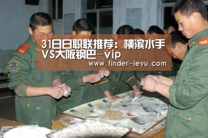 31日日职联推荐:横滨水手VS大阪钢巴-vip(图4) 31日日职联推荐:横滨水手VS大阪钢巴-vip(图4)