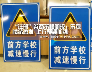 “注册”券商策略周报:乐观情绪激发 上行预期加强(图1) 乐鱼体育在线登陆