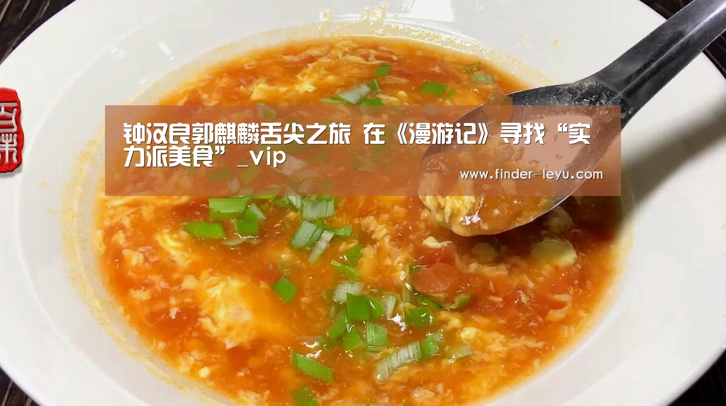 钟汉良郭麒麟舌尖之旅 在《漫游记》寻找“实力派美食”_vip(图3) 钟汉良郭麒麟舌尖之旅 在《漫游记》寻找“实力派美食”_vip(图3)